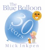 BLOG TOUR: Mick Inkpen’s “The Blue Balloon” is 30 years old!