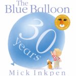 BLOG TOUR: Mick Inkpen’s “The Blue Balloon” is 30 years old!